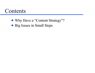 Contents Why Have a “Content Strategy”? Big Issues in Small Steps 