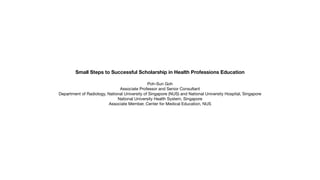 Small Steps to Successful Scholarship in Health Professions Education
Poh-Sun Goh
Associate Professor and Senior Consultan...