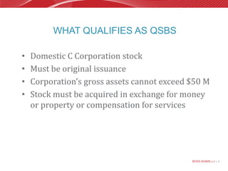 What qualifies as QSBSDomestic C Corporation stockMust be original issuanceCorporation’s gross assets cannot exceed $50 MStock must be acquired in exchange for money or property or compensation for services