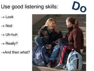 Use good listening skills: Look