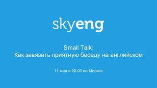 1
11 мая в 20-00 по Москве
Small Talk:
Как завязать приятную беседу на английском
 