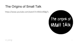 The Origins of Small Talk
3
https://www.youtube.com/watch?v=8561sf6Bg7s
 