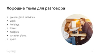 17
present/past activities•
work•
holidays•
travel•
hobbies•
vacation plans•
sport•
 