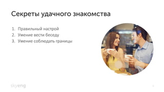 6
Правильный настрой1.
Умение вести беседу2.
Умение соблюдать границы3.
 