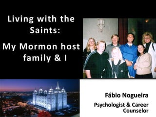 Fábio Nogueira
Psychologist & Career
Counselor
Living with the
Saints:
My Mormon host
family & I
 