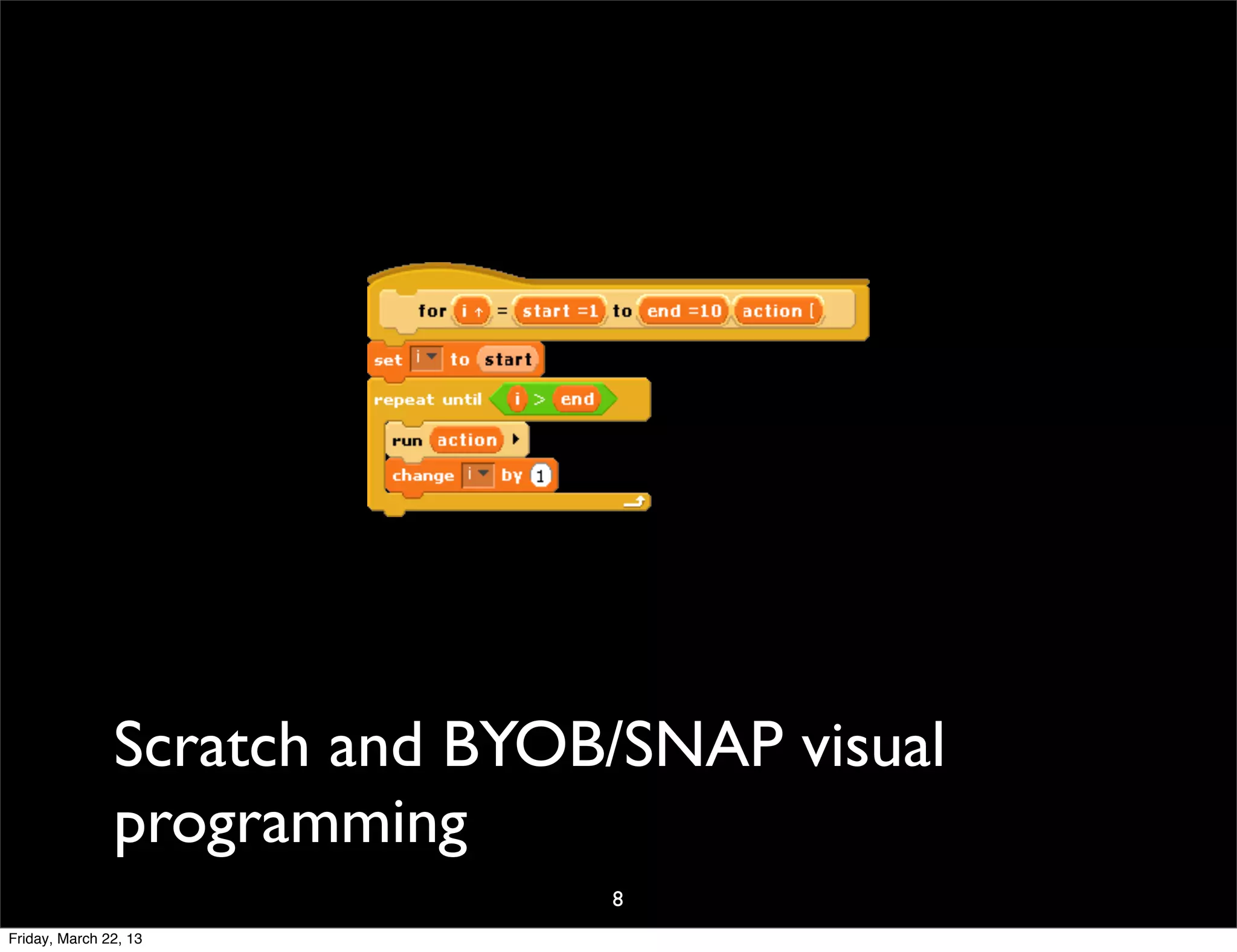 Scratch and BYOB/SNAP visual
               programming
                               8
Friday, March 22, 13
 
