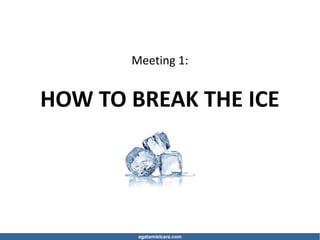 Meeting 1:
HOW TO BREAK THE ICE
agatamielcarz.com
 