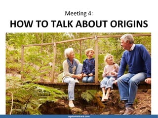 Meeting 4:
HOW TO TALK ABOUT ORIGINS
agatamielcarz.com
 