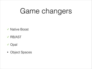 Game changers
✓

Native Boost

✓

RB/AST

✓

Opal

•

Object Spaces

 