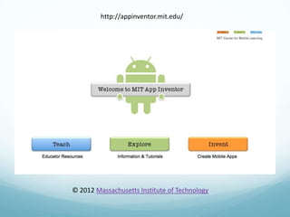http://appinventor.mit.edu/

© 2012 Massachusetts Institute of Technology

 