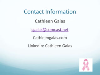 Contact Information
Cathleen Galas
cgalas@comcast.net
Cathleengalas.com

LinkedIn: Cathleen Galas

 