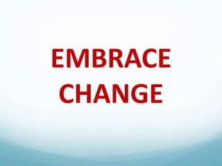 EMBRACE
CHANGE

 
