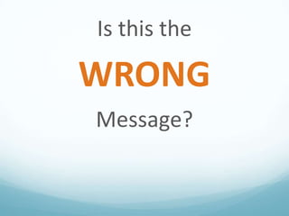 Is this the

WRONG
Message?

 