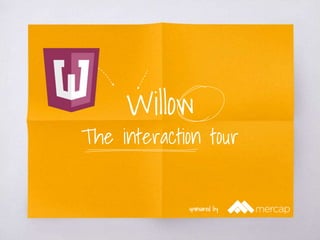 Willow
The interaction tour
sponsored by
 