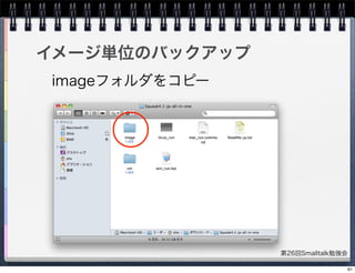第26回Smalltalk勉強会
イメージ単位のバックアップ
imageフォルダをコピー
61
 