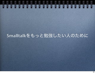 Smalltalkをもっと勉強したい人のために
68
 