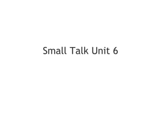 Small Talk Unit 6 
