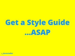 @_davestadler
Get a Style Guide
…ASAP
 