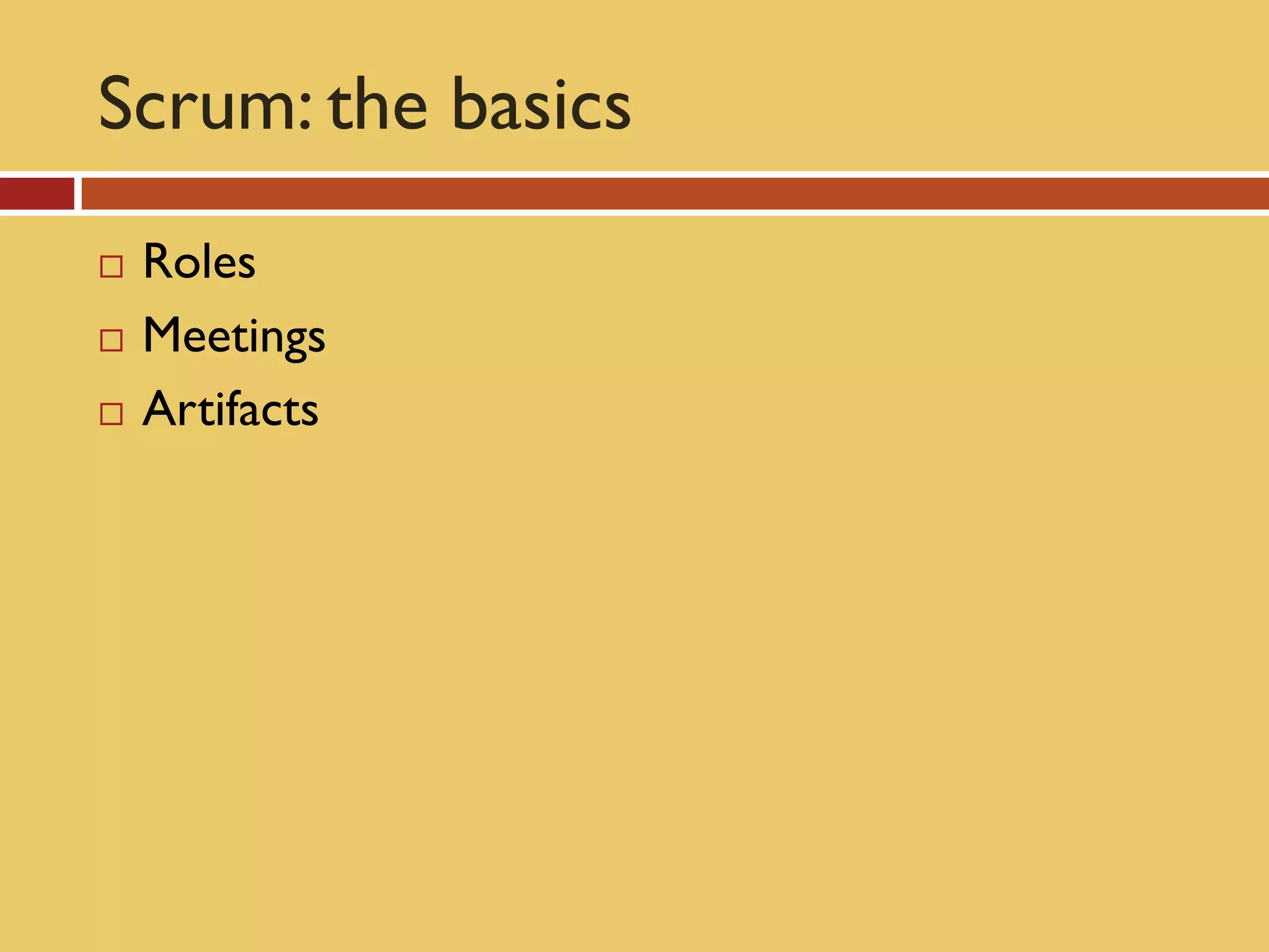 Scrum: the basics
   Roles
   Meetings
   Artifacts
 