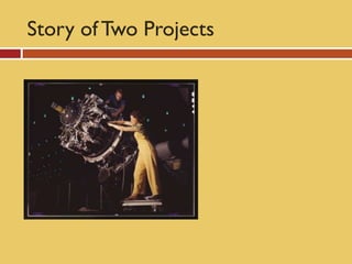 Story of Two Projects
 