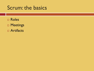 Scrum: the basics
   Roles
   Meetings
   Artifacts
 