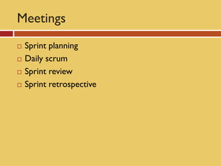 Meetings
   Sprint planning
   Daily scrum
   Sprint review
   Sprint retrospective
 