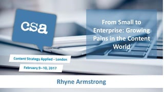 Rhyne Armstrong
From Small to
Enterprise: Growing
Pains in the Content
World
 