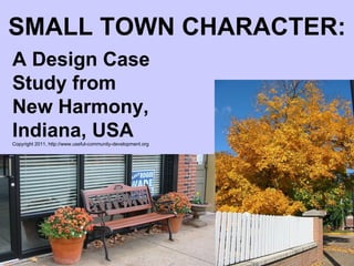 SMALL TOWN CHARACTER: A Design Case Study from New Harmony, Indiana, USA Copyright 2011, http://www.useful-community-development.org 