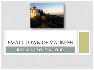 BOL ADVISORY GROUP
SMALL TOWN OF MADNESS
 