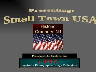 Photographs by: Sande S. Haar Small Town USA  Presenting: Historic Cranbury, NJ 