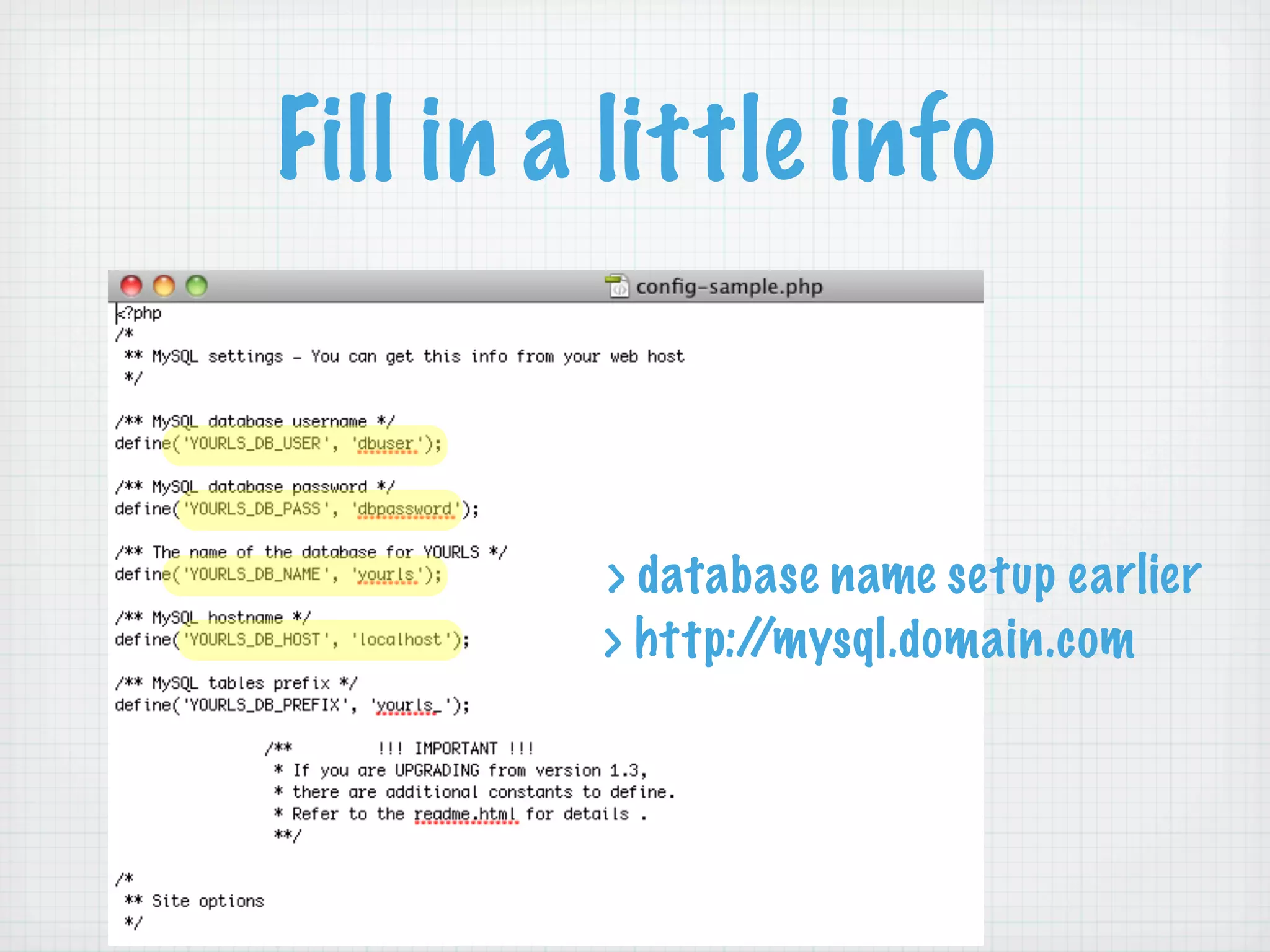 Fill in a little info


         > database name setup earlier
         > http://mysql.domain.com
 