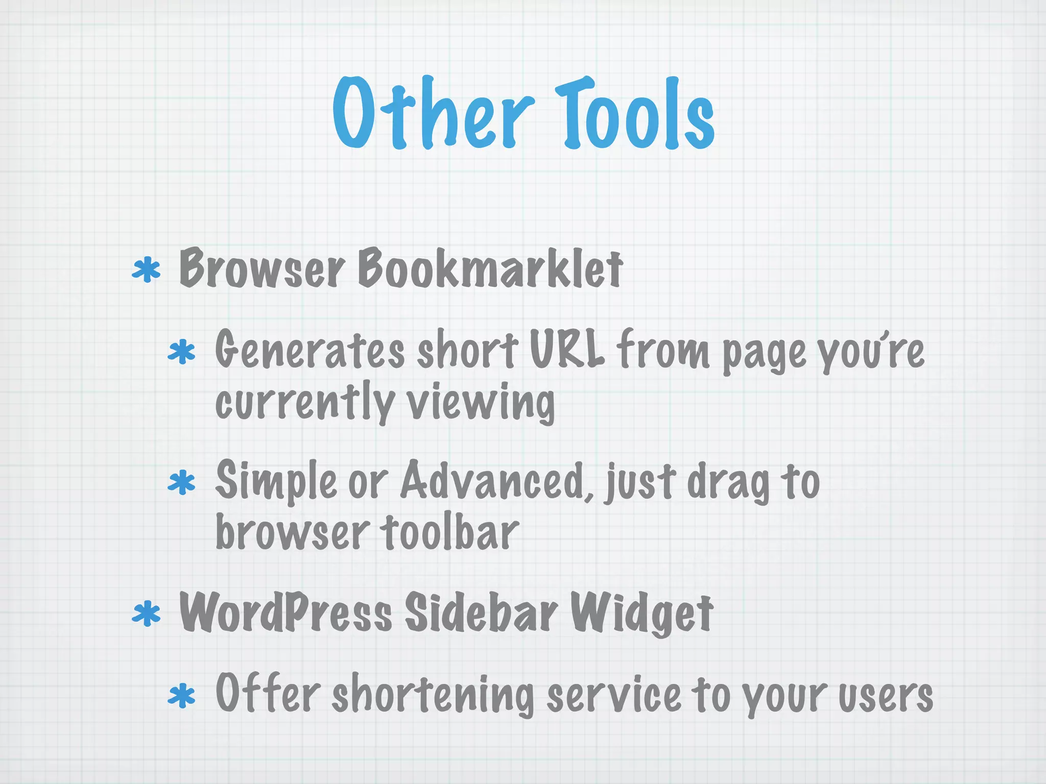 Other Tools
Browser Bookmarklet
 Generates short URL from page you’re
 currently viewing
 Simple or Advanced, just drag to
 browser toolbar
WordPress Sidebar Widget
 Offer shortening ser vice to your users
 