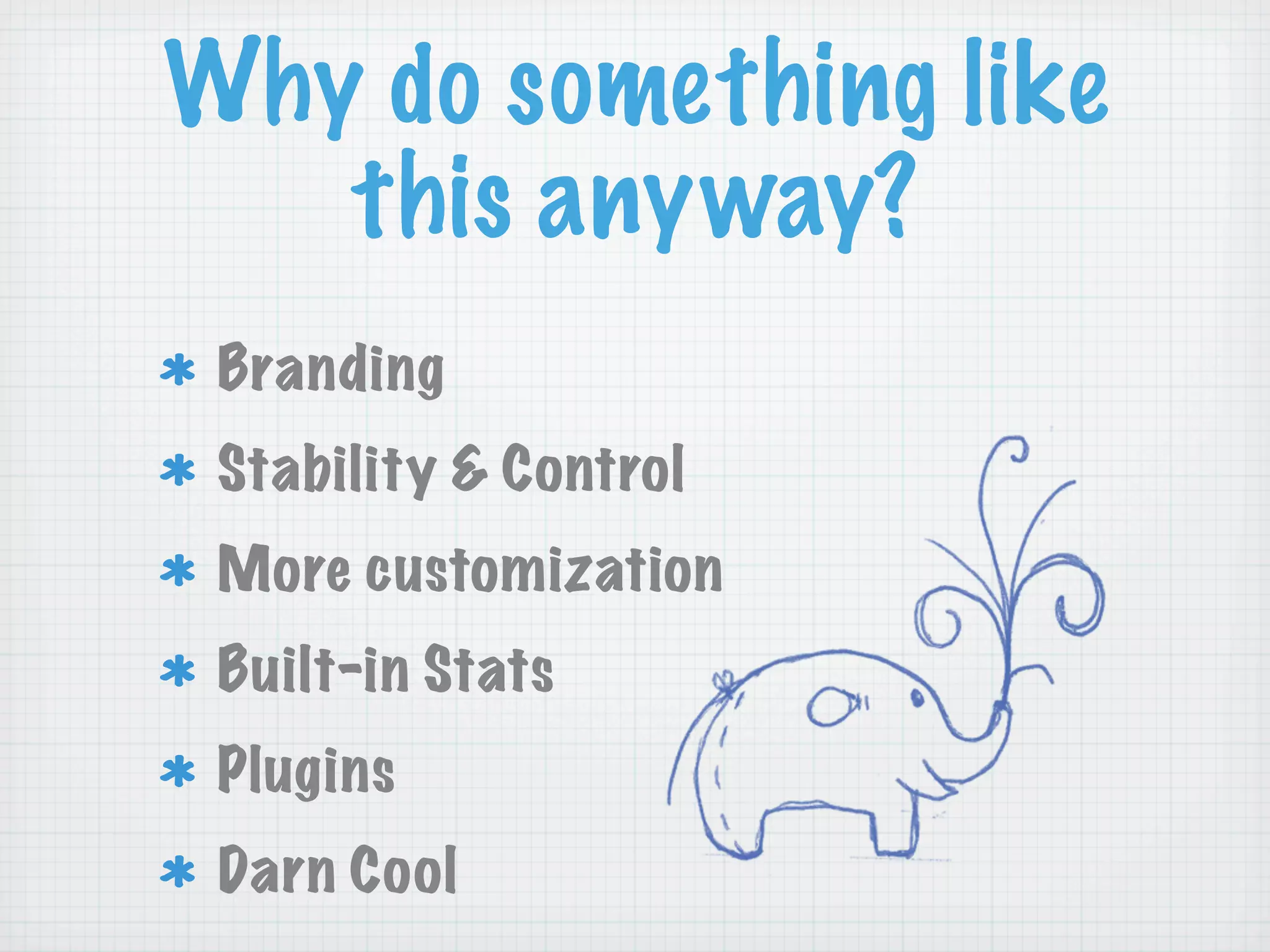 Why do something like
   this anyway?
 Branding
 Stability & Control
 More customization
 Built-in Stats
 Plugins
 Darn Cool
 