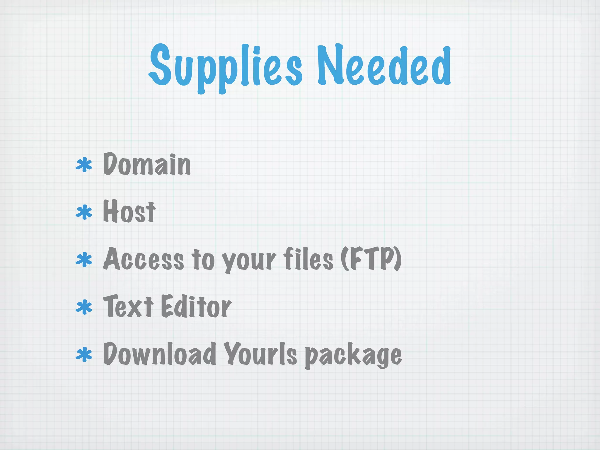 Supplies Needed
Domain
Host
Access to your files (FTP)
Text Editor
Download Yourls package
 