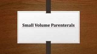 Small Volume Parenterals
1
 