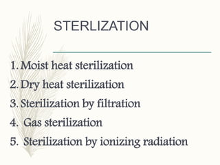 STERLIZATION
1. Moist heat sterilization
2. Dry heat sterilization
3. Sterilization by filtration
4. Gas sterilization
5. Sterilization by ionizing radiation
 