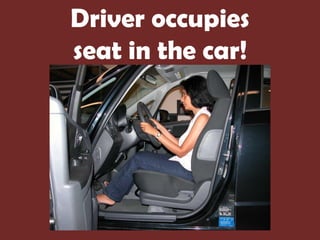 Driver occupies
seat in the car!
 