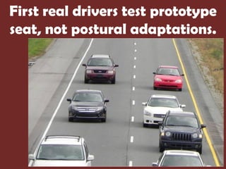 First real drivers test prototype
seat, not postural adaptations.
 
