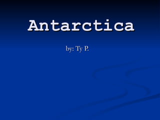 Antarctica by: Ty P. 