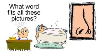 What word
fits all these
pictures?