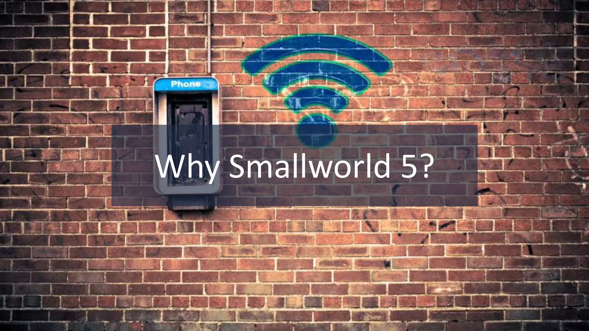 © Globema2016. All rights reserved.
5
Why Smallworld 5?
 