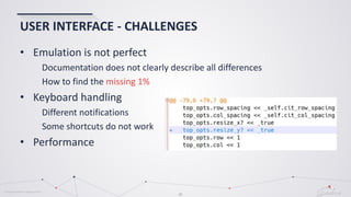 © Globema2016. All rights reserved.
20
USER INTERFACE - CHALLENGES
• Emulation is not perfect
Documentation does not clearly describe all differences
How to find the missing 1%
• Keyboard handling
Different notifications
Some shortcuts do not work
• Performance
 