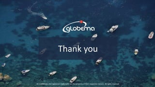 © Globema2016. All rights reserved.
38
Thank you
All trademarks and registered trademarks are the property of their respective owners. All rights reserved.
 