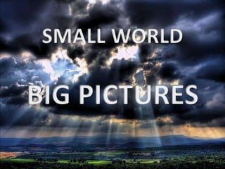 SMALL WORLD BIG PICTURES 