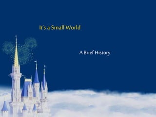 It’s a Small World 
A Brief History 
 