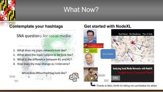 What Now? 
Contemplate your hashtags Get started with NodeXL 
Thanks to Marc Smith for letting me cannibalize his slides 
