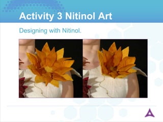 Activity 3 Nitinol Art Designing with Nitinol. 