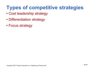 Copyright © 2011 Pearson Education, Inc. Publishing as Prentice Hall
8–111
Types of competitive strategies
• Cost leadership strategy
• Differentiation strategy
• Focus strategy
 