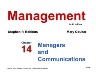 Copyright © 2011 Pearson Education, Inc. Publishing as Prentice Hall
14–244
Managers
and
Communications
Chapter
14
Management
Stephen P. Robbins Mary Coulter
tenth edition
 
