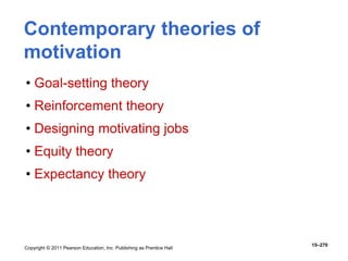 Copyright © 2011 Pearson Education, Inc. Publishing as Prentice Hall
15–270
Contemporary theories of
motivation
• Goal-setting theory
• Reinforcement theory
• Designing motivating jobs
• Equity theory
• Expectancy theory
 